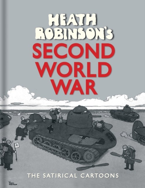 Heath Robinson's Second World War - The Satirical Cartoons