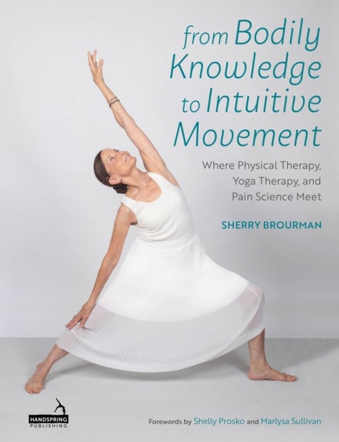 From Bodily Knowledge to Intuitive Movement - Where Physical Therapy, Yoga Therapy and Pain Science Meet