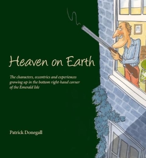 HEAVEN on EARTH - The characters, eccentrics and experiences of growing up in the bottom right-hand corner of the Emerald Isle