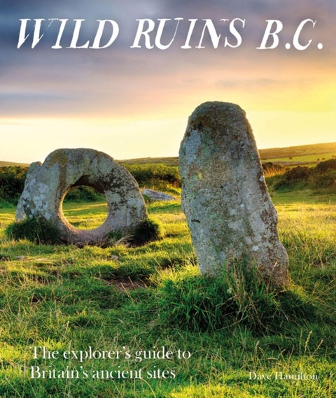 Wild Ruins BC - The explorer’s guide to Britain’s ancient sites