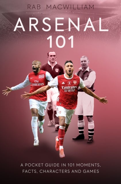 Arsenal 101 - A Pocket Guide in 101 Moments, Facts, Characters and Games