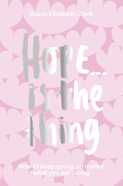 Hope... is the Thing - How to Keep Going, No Matter What You Are Facing