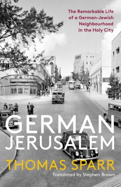 German Jerusalem - The Remarkable Life of a German-Jewish Neighbourhood in the Holy City