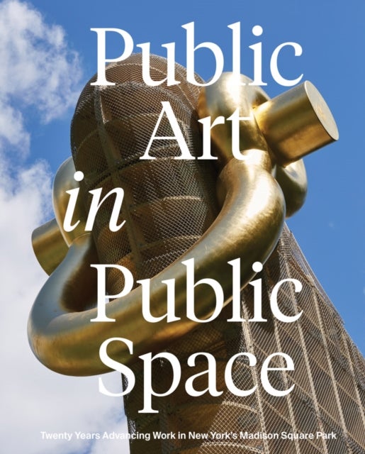 Public Art in Public Space - Twenty Years Advancing Work in New York’s Madison Square Park