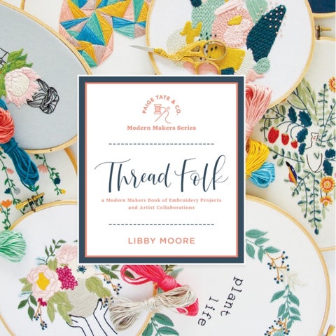 Thread Folk - A Modern Makers Book of Embroidery Projects and Artist Collaborations