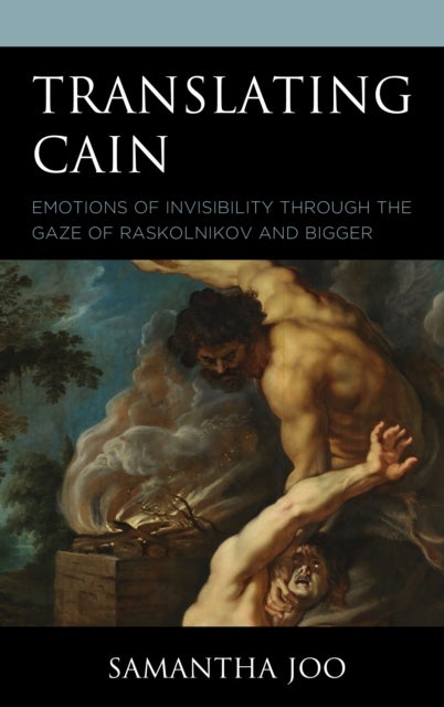 Translating Cain - Emotions of Invisibility through the Gaze of Raskolnikov and Bigger