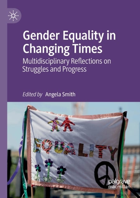 Gender Equality in Changing Times - Multidisciplinary Reflections on Struggles and Progress