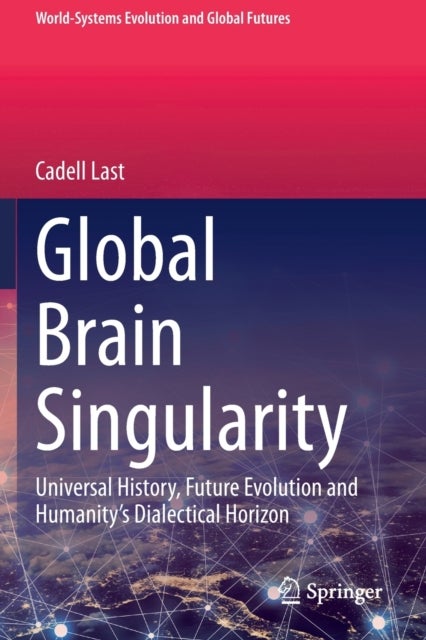 Global Brain Singularity - Universal History, Future Evolution and Humanity’s Dialectical Horizon