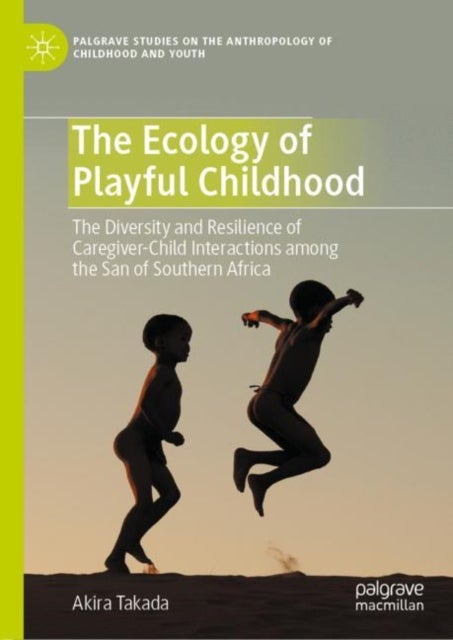 The Ecology of Playful Childhood - The Diversity and Resilience of Caregiver-Child Interactions among the San of Southern Africa