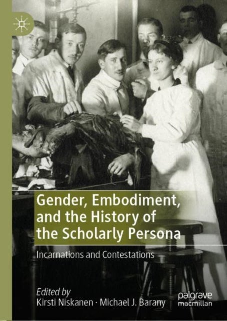 Gender, Embodiment, and the History of the Scholarly Persona - Incarnations and Contestations