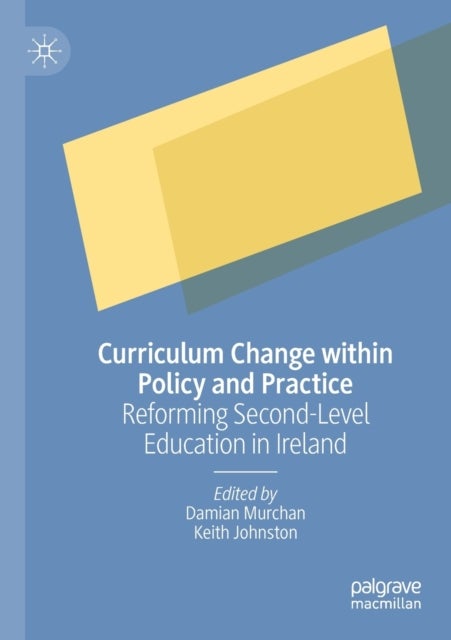 Curriculum Change within Policy and Practice - Reforming Second-Level Education in Ireland