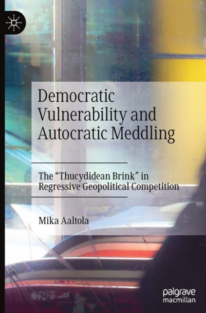 Democratic Vulnerability and Autocratic Meddling - The "Thucydidean Brink" in Regressive Geopolitical Competition