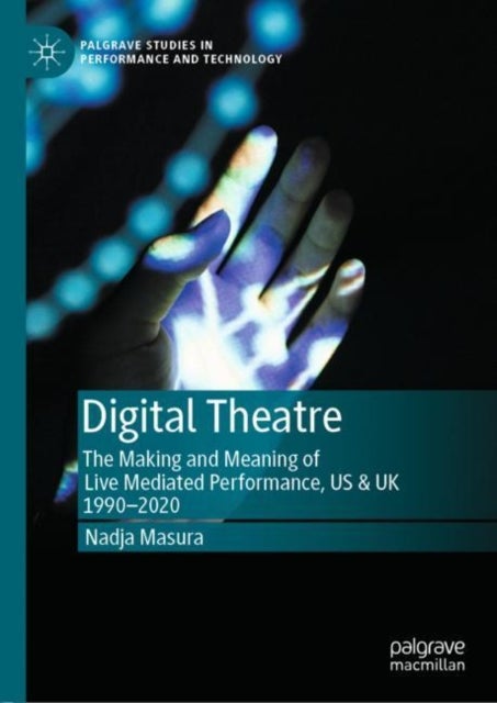 Digital Theatre - The Making and Meaning of Live Mediated Performance, US & UK 1990-2020