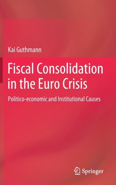 Fiscal Consolidation in the Euro Crisis - Politico-economic and Institutional Causes