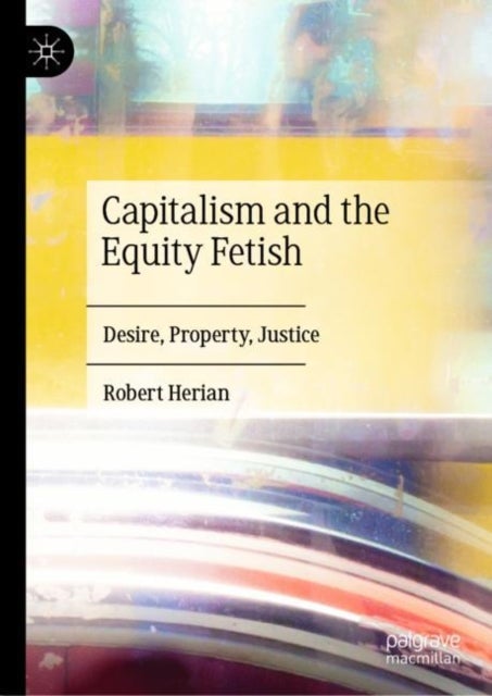 Capitalism and the Equity Fetish - Desire, Property, Justice
