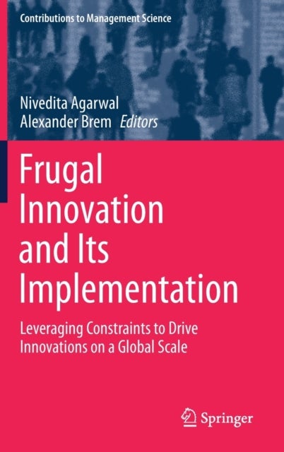 Frugal Innovation and Its Implementation - Leveraging Constraints to Drive Innovations on a Global Scale