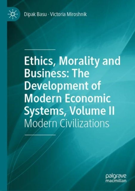 Ethics, Morality and Business: The Development of Modern Economic Systems, Volume II - Modern Civilizations