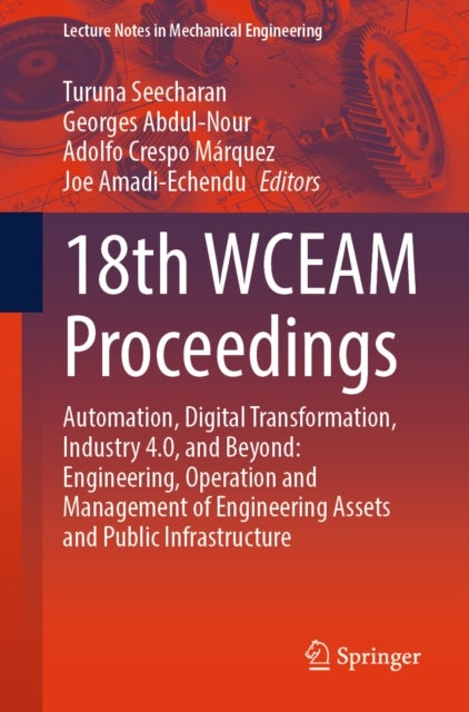 18th WCEAM Proceedings - Automation, Digital Transformation, Industry 4.0, and Beyond: Engineering, Operation and Management of Engineering Assets and Public Infrastructure