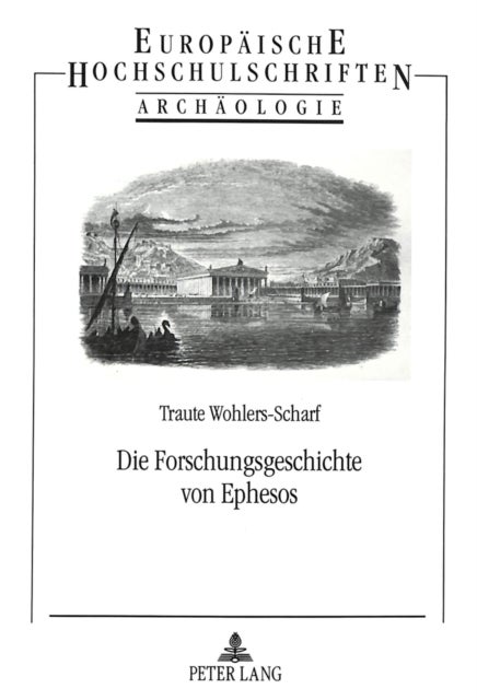 Die Forschungsgeschichte von Ephesos - Entdeckungen, Grabungen und Persoenlichkeiten