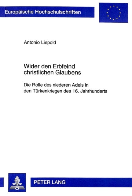 Wider den Erbfeind christlichen Glaubens - Die Rolle des niederen Adels in den Tuerkenkriegen des 16. Jahrhunderts