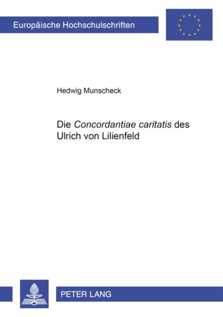 Die «Concordantiae caritatis» des Ulrich von Lilienfeld - Untersuchungen zu Inhalt, Quellen und Verbreitung, mit einer Paraphrasierung von Temporale, Sanktorale und Commune