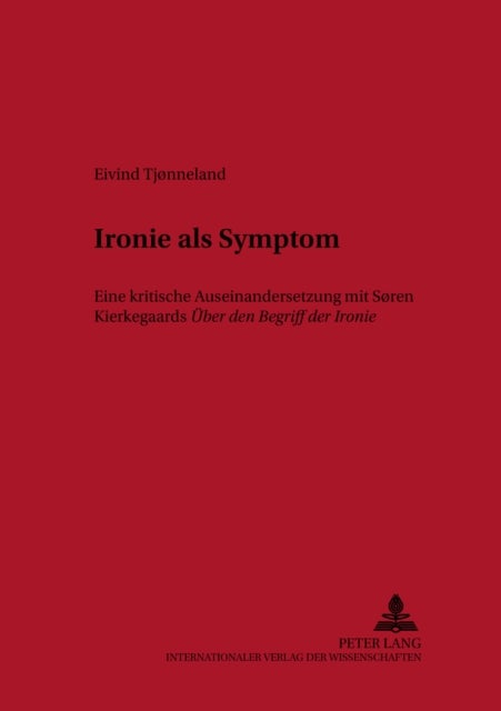 Ironie als Symptom - Eine kritische Auseinandersetzung mit Søren Kierkegaards "Ueber den Begriff der Ironie"