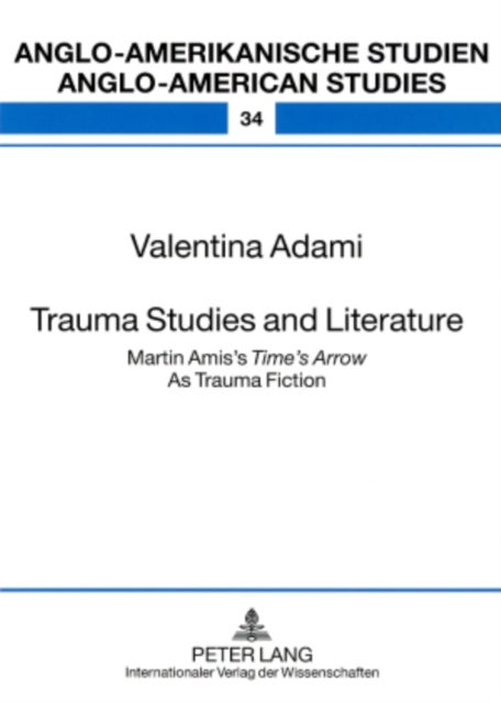 Trauma Studies and Literature - Martin Amis’s "Time’s Arrow" As Trauma Fiction