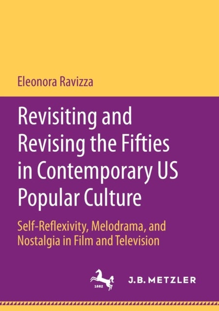 Revisiting and Revising the Fifties in Contemporary US Popular Culture - Self-Reflexivity, Melodrama, and Nostalgia in Film and Television