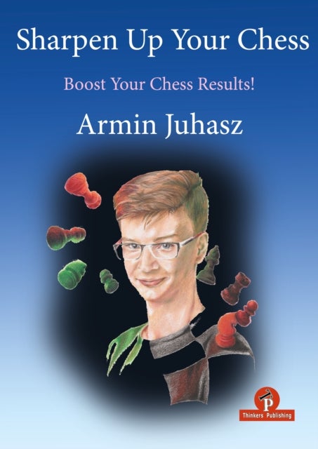 Sharpen Up Your Chess - A Practical Guide To Success