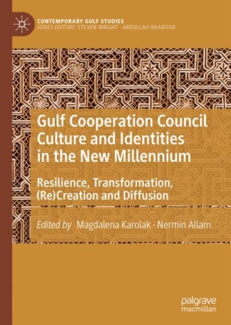 Gulf Cooperation Council Culture and Identities in the New Millennium - Resilience, Transformation, (Re)Creation and Diffusion