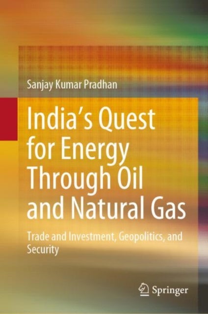 India’s Quest for Energy Through Oil and Natural Gas - Trade and Investment, Geopolitics, and Security