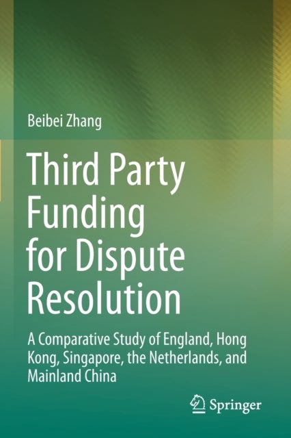 Third Party Funding for Dispute Resolution - A Comparative Study of England, Hong Kong, Singapore, the Netherlands, and Mainland China