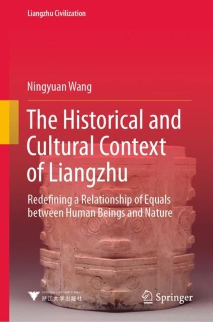 The Historical and Cultural Context of Liangzhu - Redefining a Relationship of Equals between Human Beings and Nature