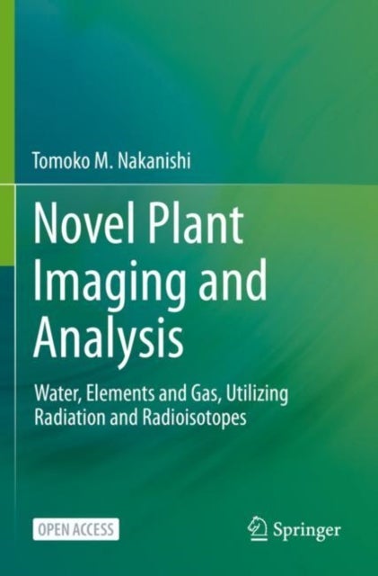 Novel Plant Imaging and Analysis - Water, Elements and Gas, Utilizing Radiation and Radioisotopes