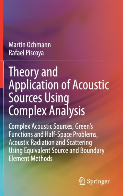 Theory and Application of Acoustic Sources Using Complex Analysis - Complex Acoustic Sources, Green’s Functions and Half-Space Problems, Acoustic Radiation and Scattering Using Equivalent Source and Boundary Element Methods