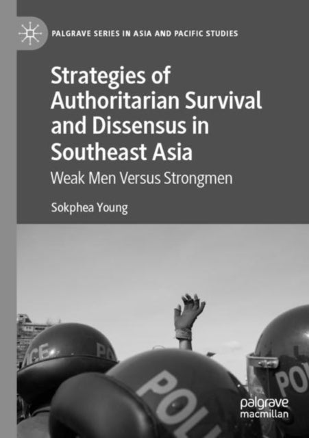 Strategies of Authoritarian Survival and Dissensus in Southeast Asia - Weak Men Versus Strongmen