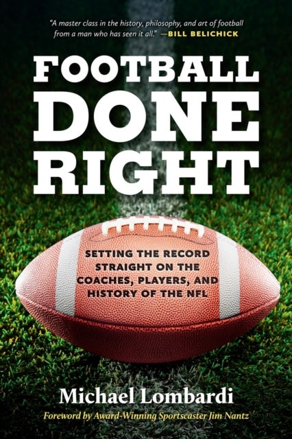 Football Done Right - Setting the Record Straight on the Coaches, Players, and History of the NFL