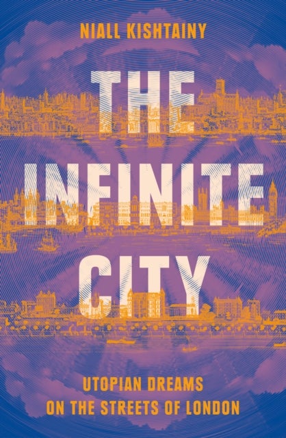 The Infinite City - Utopian Dreams on the Streets of London