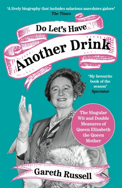 Do Let¿s Have Another Drink - The Singular Wit and Double Measures of Queen Elizabeth the Queen Mother