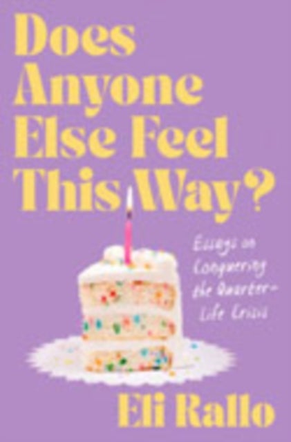 Does Anyone Else Feel This Way? - Essays on Conquering the Quarter-Life Crisis