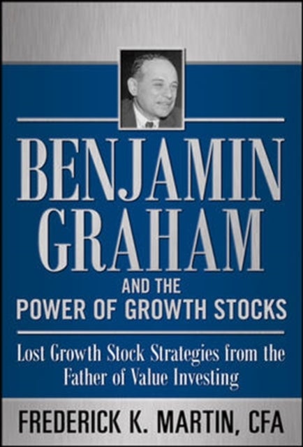 Benjamin Graham and the Power of Growth Stocks:  Lost Growth Stock Strategies from the Father of Val