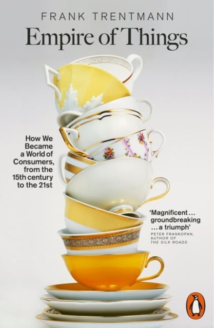 Empire of Things - How We Became a World of Consumers, from the Fifteenth Century to the Twenty-First