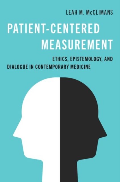 Patient-Centered Measurement - Ethics, Epistemology, and Dialogue in Contemporary Medicine