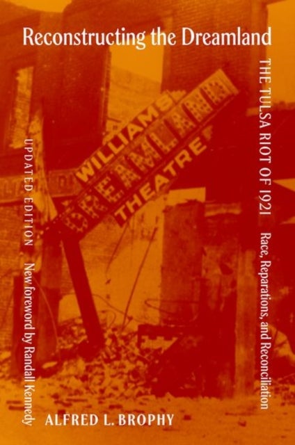 Reconstructing the Dreamland Updated Edition - The Tulsa Riot of 1921: Race, Reparations, and Reconciliation