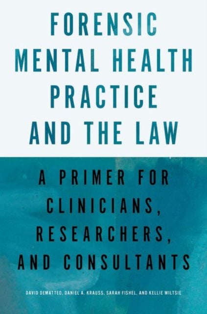 Forensic Mental Health Practice and the Law - A Primer for Clinicians, Researchers, and Consultants