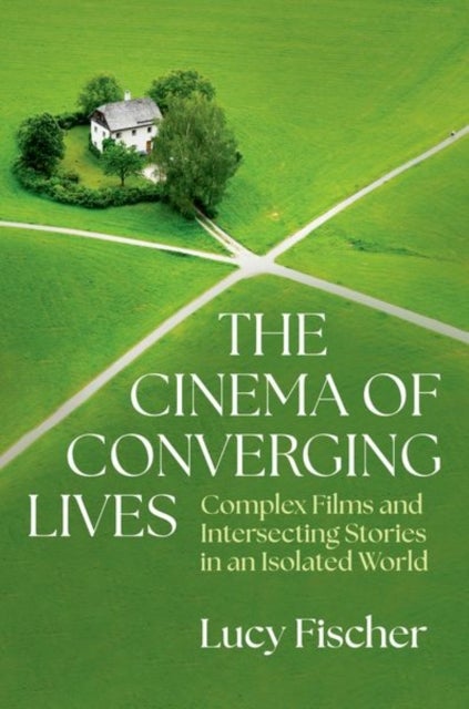 The Cinema of Converging Lives - Complex Films and Intersecting Stories in an Isolated World