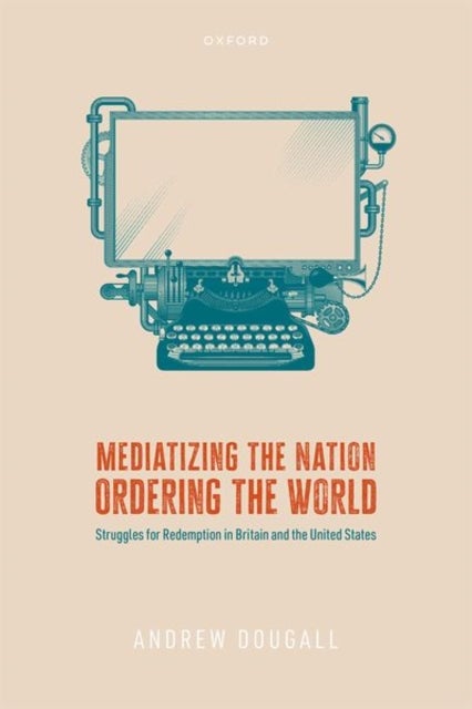 Mediatizing the Nation, Ordering the World - Struggles for Redemption in Britain and the United States