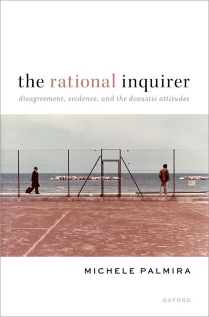 The Rational Inquirer - Disagreement, Evidence, and the Doxastic Attitudes