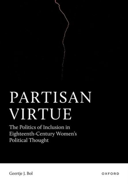Partisan Virtue - The Politics of Inclusion in Eighteenth-Century Women’s Political Thought