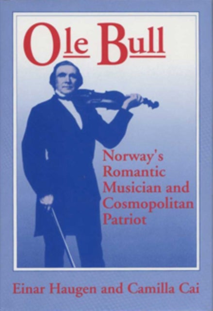 Ole Bull - Norway's Romantic Musician and Cosmopolitan Patriot